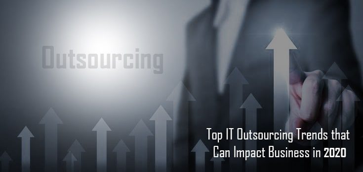 Top IT Outsourcing Trends that Can Impact Business in 2020