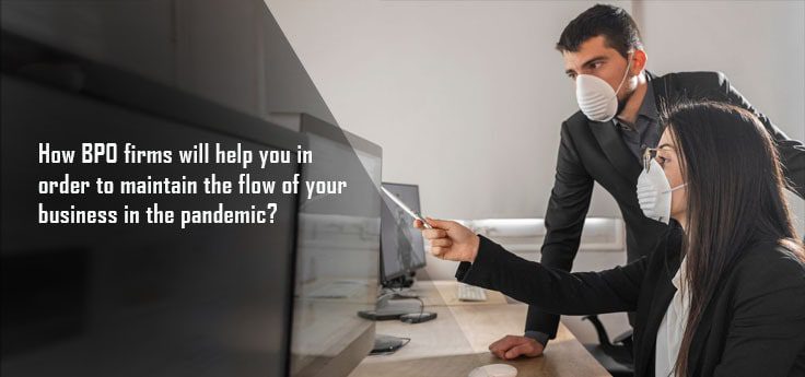 How BPO firms will help you to maintain the flow of your business in the pandemic?